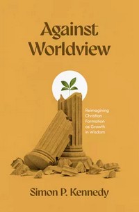 Cover of Against Worldview by Simon P. Kennedy 