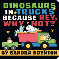 Cover of Dinosaurs in Trucks Because Hey Why Not? by Sandra Boynton