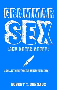 Cover of Grammar Sex and Other Stuff by Robert Germaux