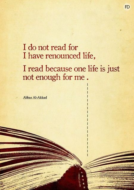 The text 'I do not read for I have renounced life, I read because one life is just not enough for me. - Abbas Al-Akkad' written over a picture of an open book