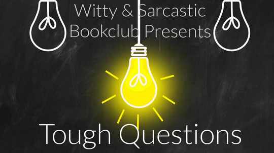 Witty & Sarcastic Book Club Presents Tough Questions