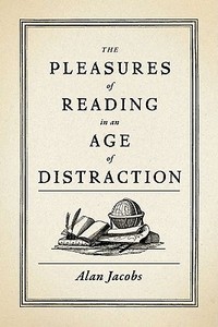 Cover of The Pleasures of Reading in an Age of Distraction by Alan Jacobs